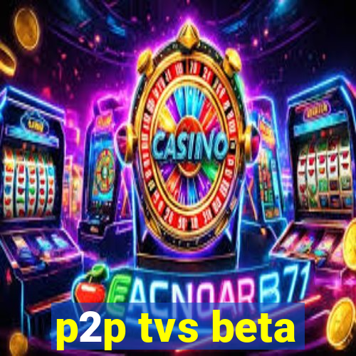 p2p tvs beta